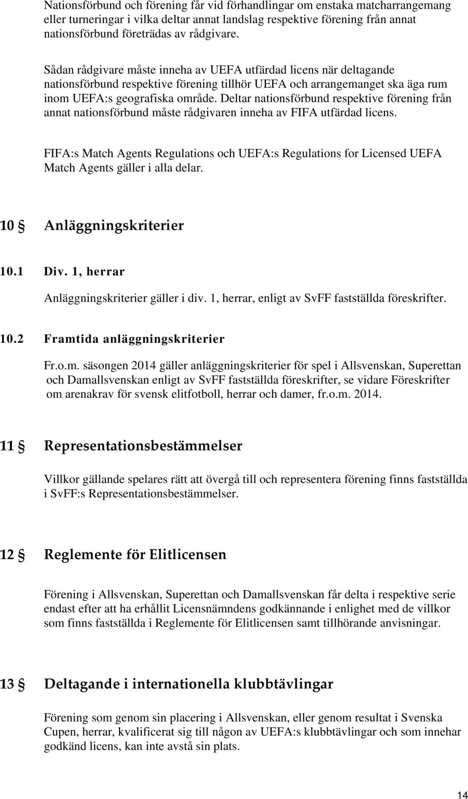 Deltar nationsförbund respektive förening från annat nationsförbund måste rådgivaren inneha av FIFA utfärdad licens.