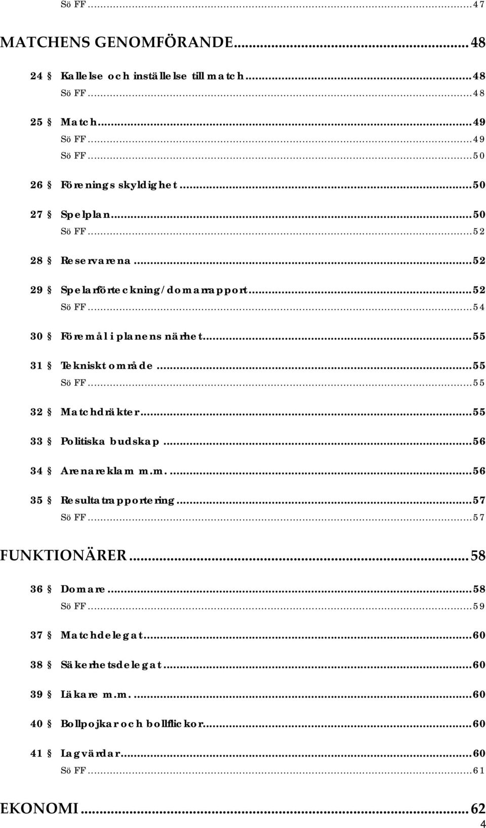 ..55 SöFF...55 32 Matchdräkter...55 33 Politiska budskap...56 34 Arenareklam m.m....56 35 Resultatrapportering...57 SöFF...57 FUNKTIONÄRER... 58 36 Domare.