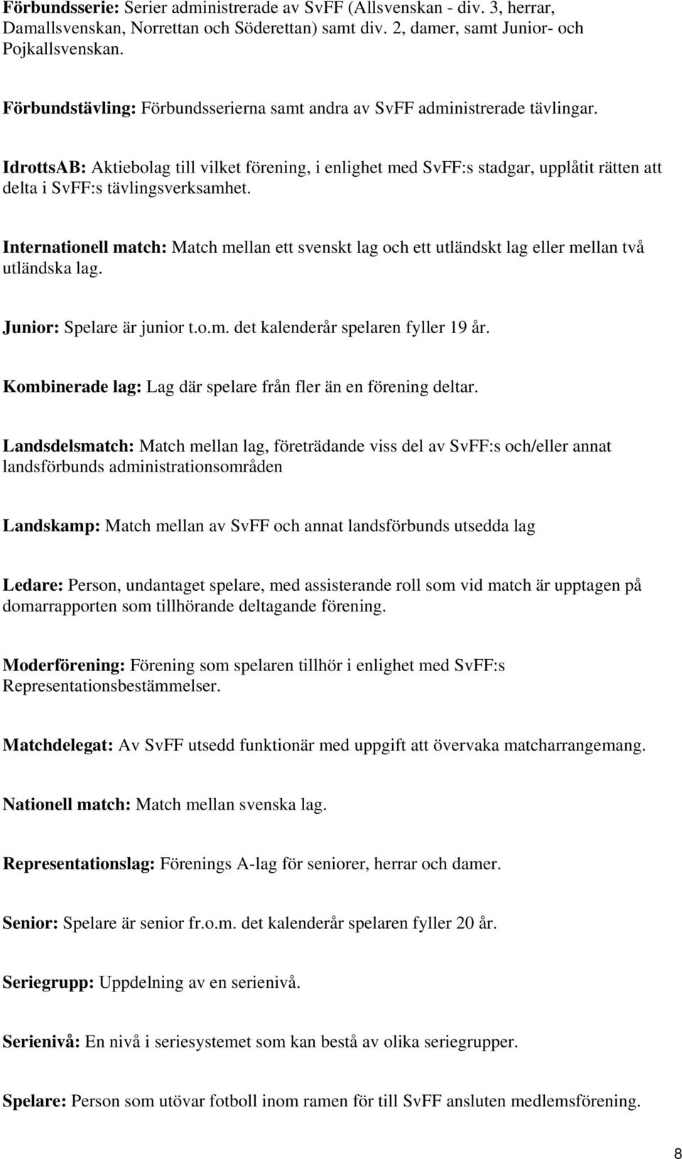 IdrottsAB: Aktiebolag till vilket förening, i enlighet med SvFF:s stadgar, upplåtit rätten att delta i SvFF:s tävlingsverksamhet.