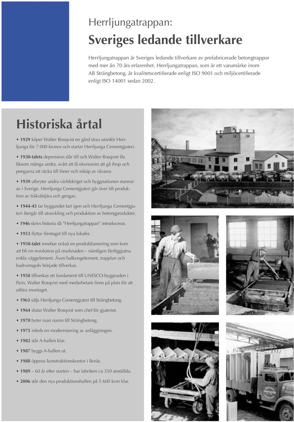 Historiska årtal 1929 köper Walter Rosqvist en gård strax utanför Herrljunga för 7 000 kronor och startar Herrljunga Cementgjuteri.