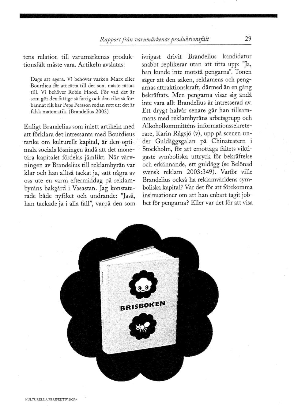 För vad det ar som gör den fattige så fattig och den rike så förbannat rik har Peps Persson redan rett ut: det ar falsk matematik, (Brandelius 2003) Enligt Brandelius som inlett artikeln med att