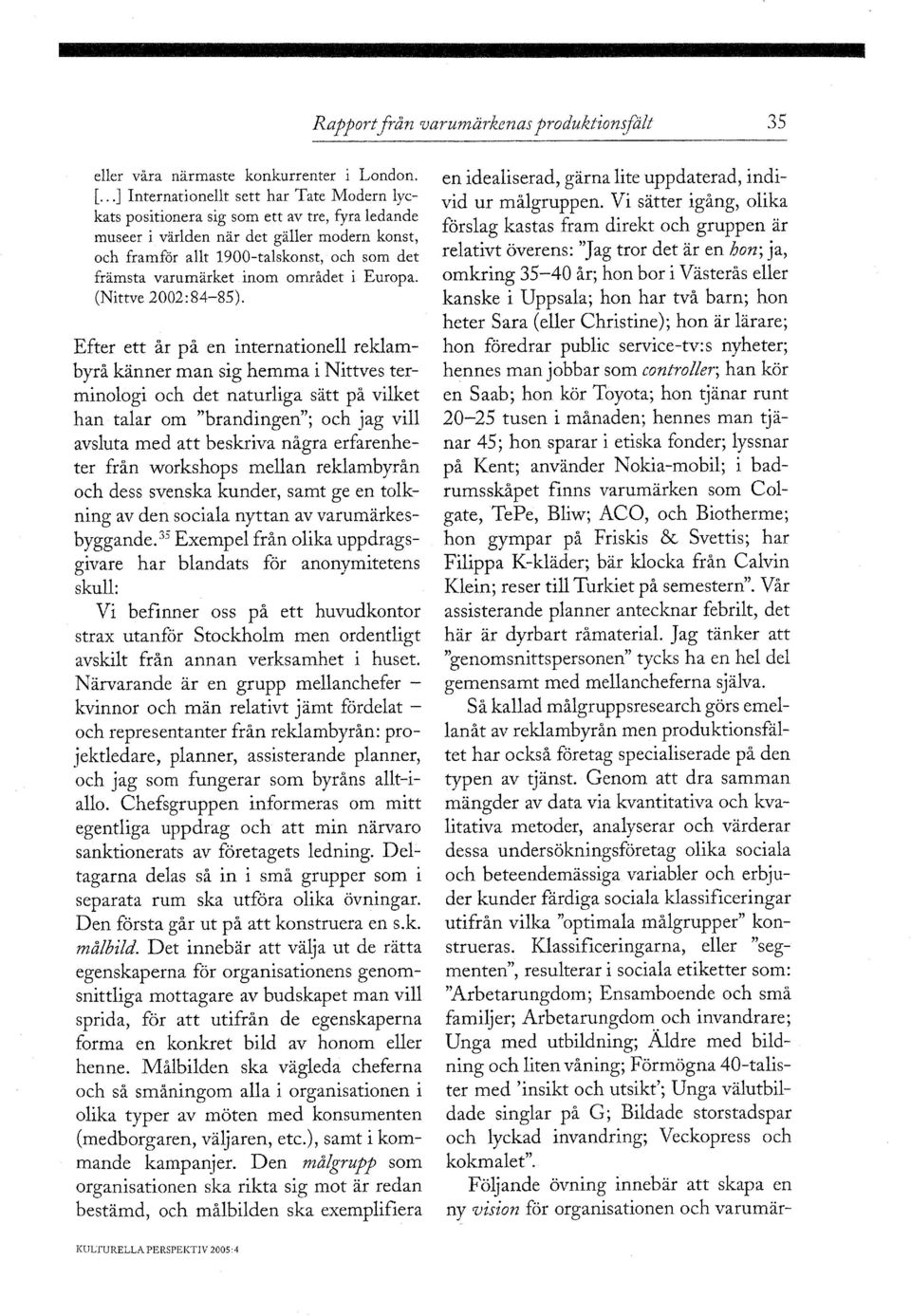 det relativt överens: "Jag tror det ar en hon; ja, främsta varumärket inom området i Europa. omkring 35-40 år; hon bor i Vasterås eller (Nittve 2002: 84-85).