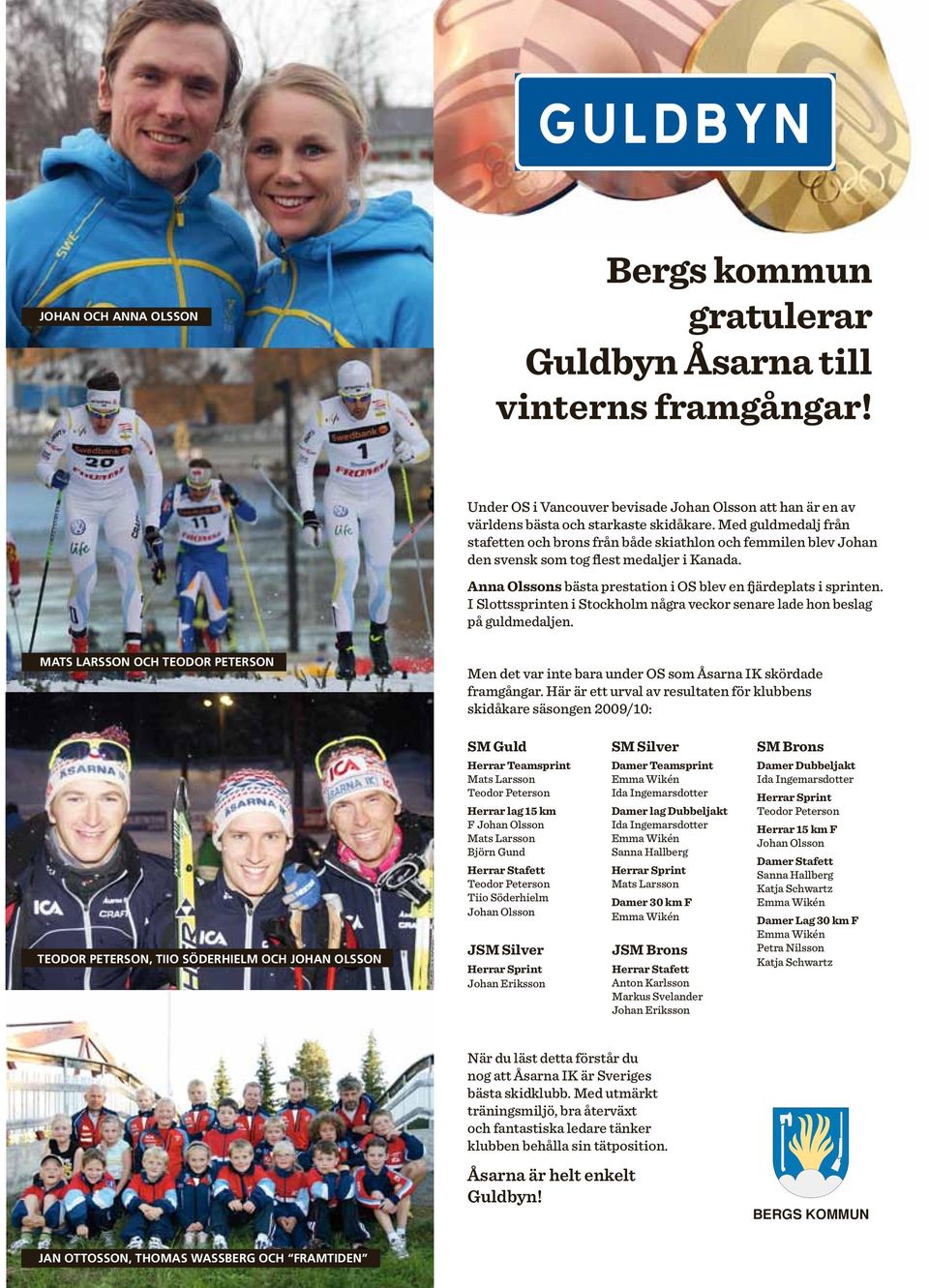 I Slottssprinten i Stockholm några veckor senare lade hon beslag på guldmedaljen. MATS LARSSON OCH TEODOR PETERSON Men det var inte bara under OS som Åsarna IK skördade framgångar.