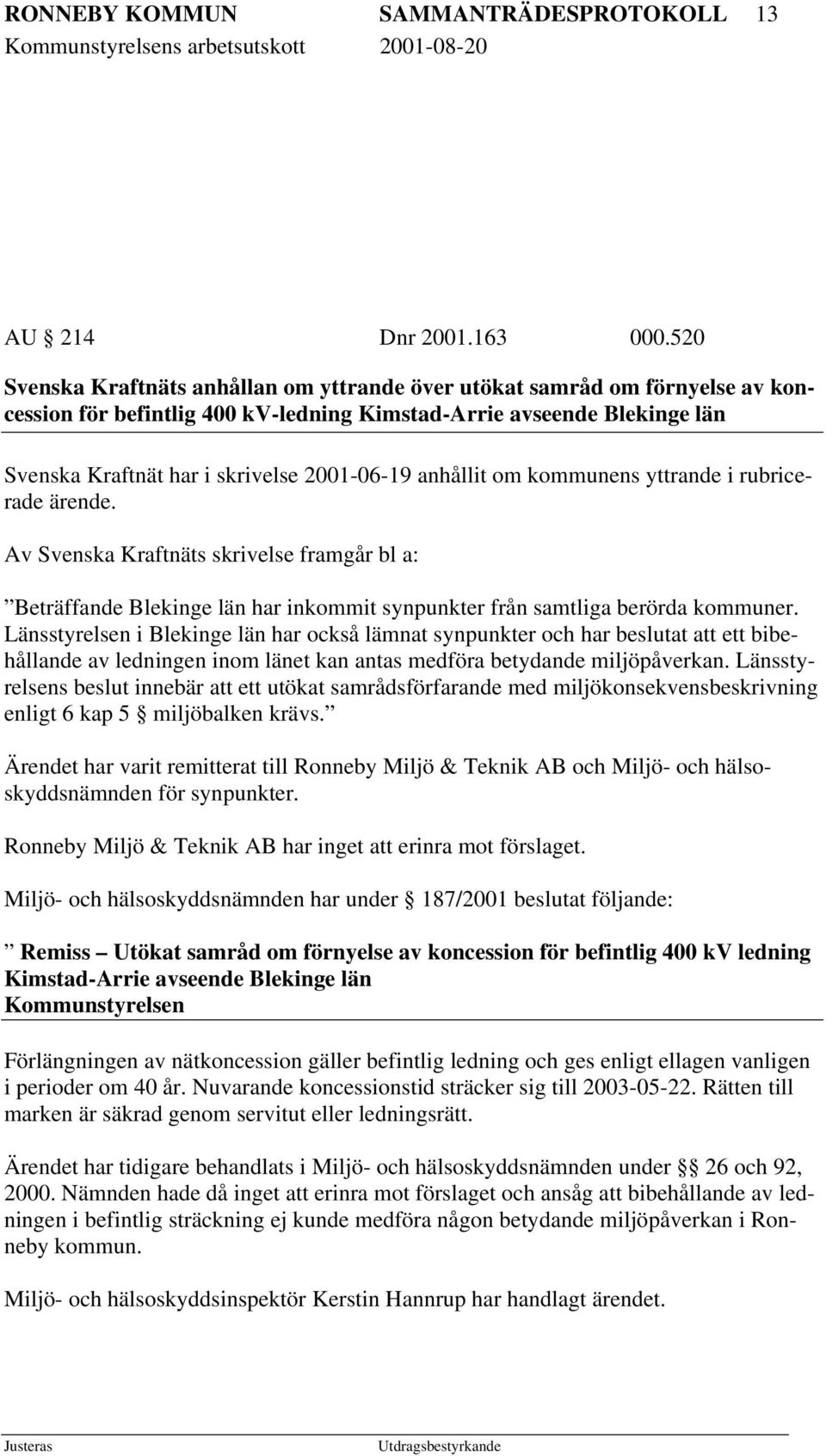 anhållit om kommunens yttrande i rubricerade ärende. Av Svenska Kraftnäts skrivelse framgår bl a: Beträffande Blekinge län har inkommit synpunkter från samtliga berörda kommuner.