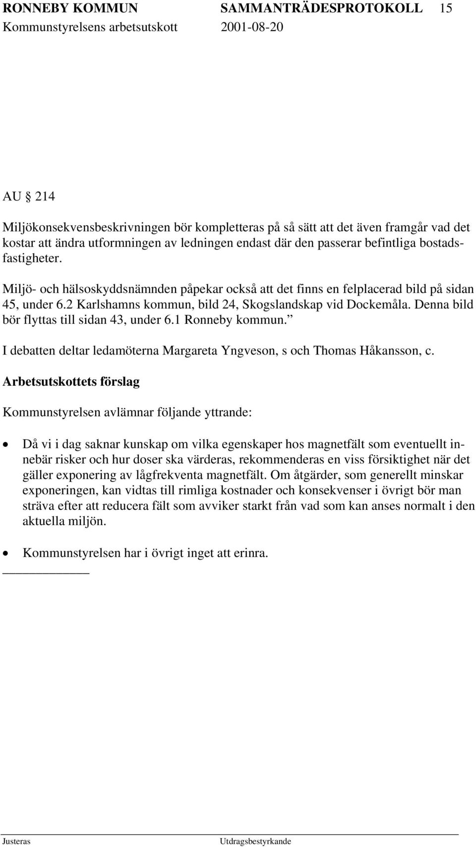 Denna bild bör flyttas till sidan 43, under 6.1 Ronneby kommun. I debatten deltar ledamöterna Margareta Yngveson, s och Thomas Håkansson, c.