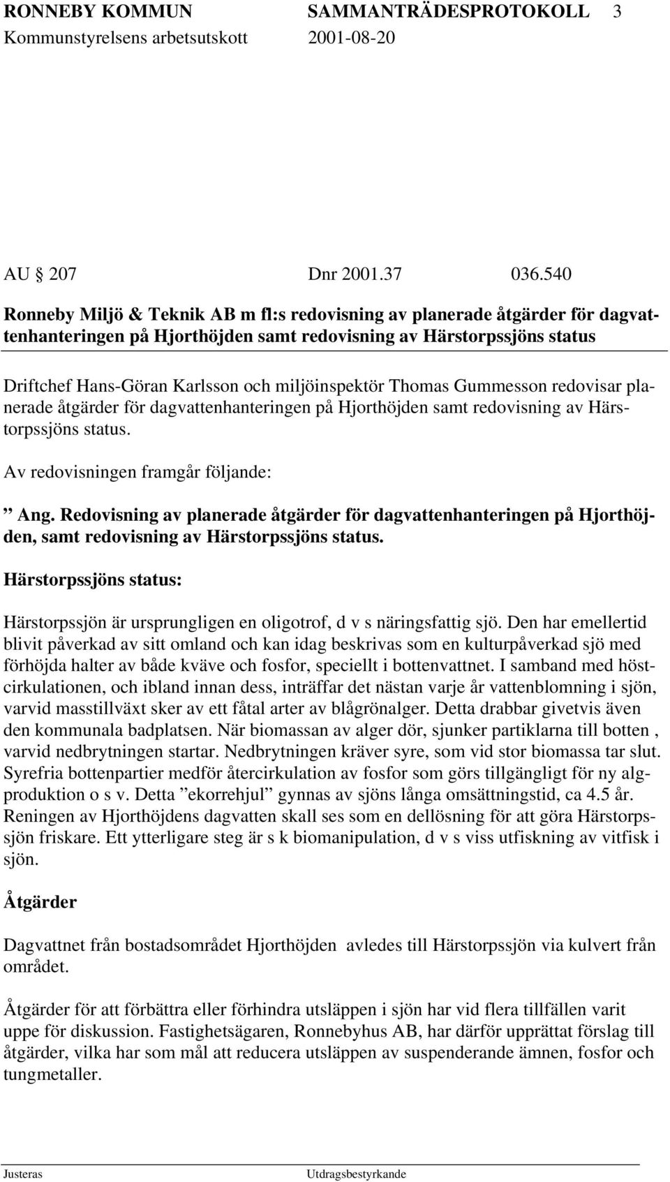 miljöinspektör Thomas Gummesson redovisar planerade åtgärder för dagvattenhanteringen på Hjorthöjden samt redovisning av Härstorpssjöns status. Av redovisningen framgår följande: Ang.