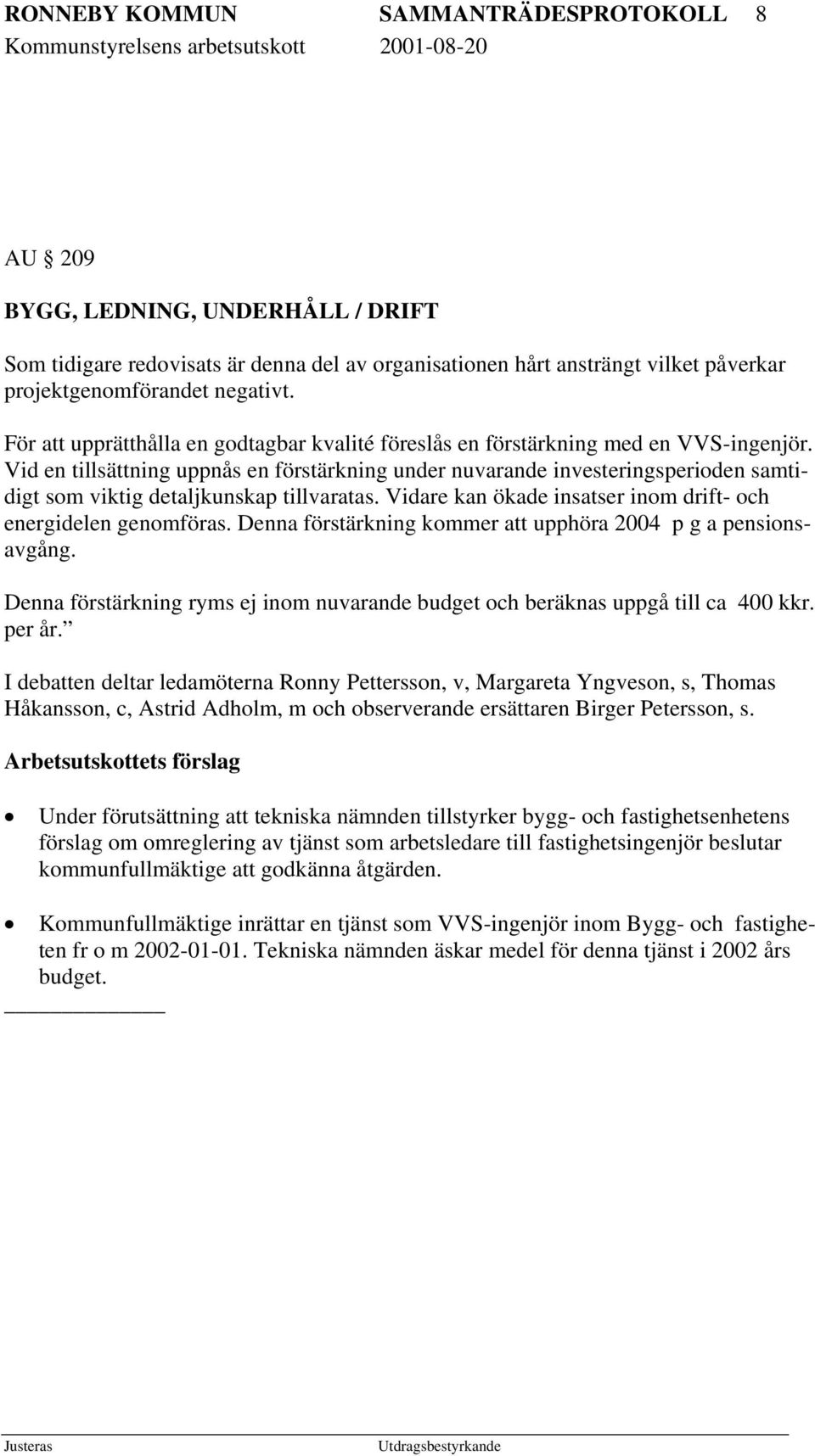 Vid en tillsättning uppnås en förstärkning under nuvarande investeringsperioden samtidigt som viktig detaljkunskap tillvaratas. Vidare kan ökade insatser inom drift- och energidelen genomföras.