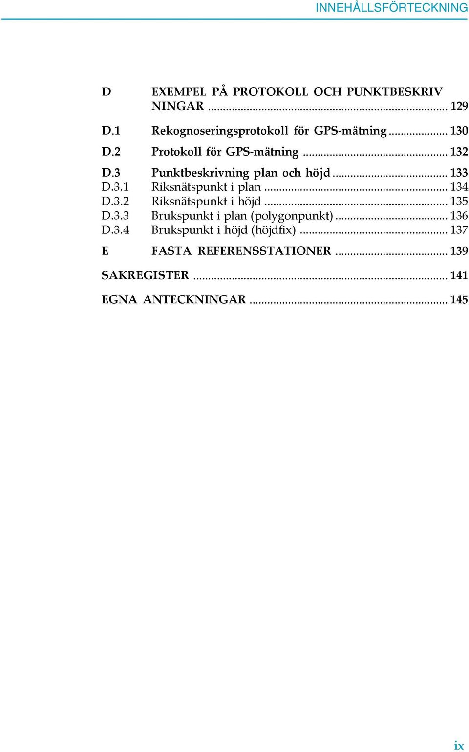 3 Punktbeskrivning plan och höjd... 133 D.3.1 Riksnätspunkt i plan... 134 D.3.2 Riksnätspunkt i höjd... 135 D.