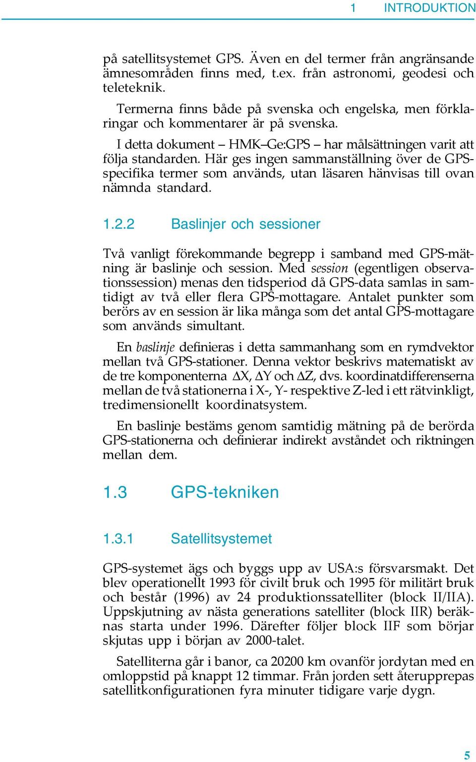 Här ges ingen sammanställning över de GPSspecifika termer som används, utan läsaren hänvisas till ovan nämnda standard. 1.2.