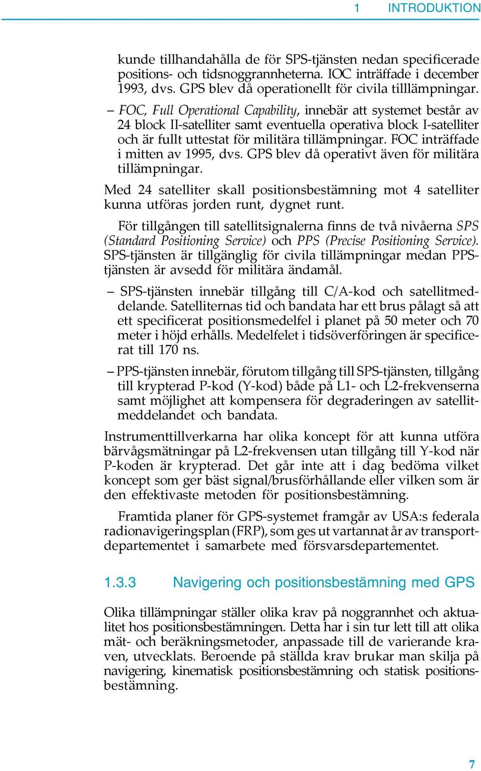 FOC, Full Operational Capability, innebär att systemet består av 24 block II-satelliter samt eventuella operativa block I-satelliter och är fullt uttestat för militära tillämpningar.