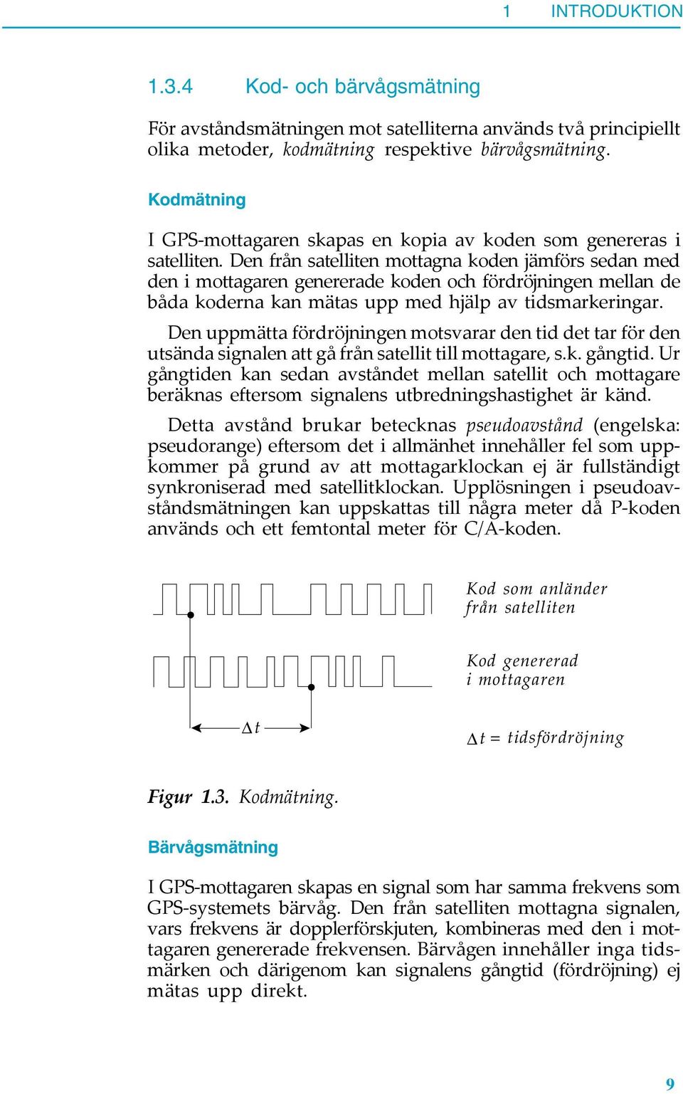 Den från satelliten mottagna koden jämförs sedan med den i mottagaren genererade koden och fördröjningen mellan de båda koderna kan mätas upp med hjälp av tidsmarkeringar.