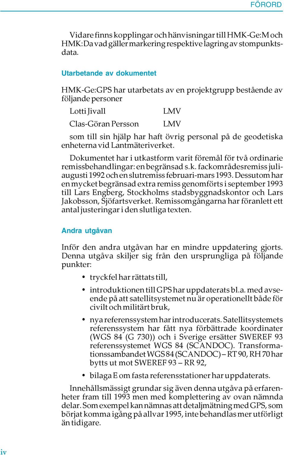 geodetiska enheterna vid Lantmäteriverket. Dokumentet har i utkastform varit föremål för två ordinarie remissbehandlingar: en begränsad s.k. fackområdesremiss juliaugusti 1992 och en slutremiss februari-mars 1993.