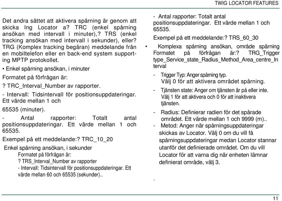 Enkel spårning ansökan, i minuter Formatet på förfrågan är:? TRC_Interval_Number av rapporter. - Intervall: Tidsintervall för positionsuppdateringar. Ett värde mellan 1 och 65535 (minuter).