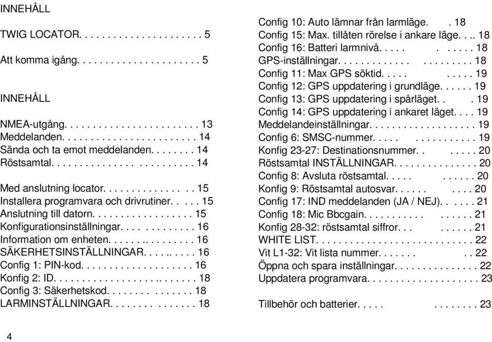 ............ 16 Information om enheten................ 16 SÄKERHETSINSTÄLLNINGAR.......... 16 Config 1: PIN-kod.................... 16 Konfig 2: ID.......................... 18 Config 3: Säkerhetskod.