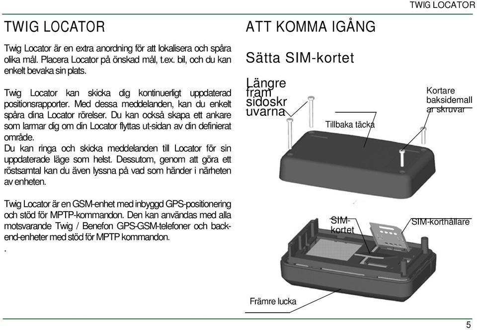 Du kan också skapa ett ankare som larmar dig om din Locator flyttas ut-sidan av din definierat område. Du kan ringa och skicka meddelanden till Locator för sin uppdaterade läge som helst.