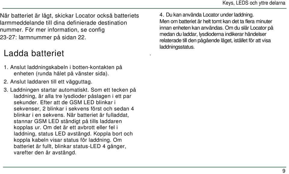 Som ett tecken på laddning, är alla tre lysdioder påslagen i ett par sekunder. Efter att de GSM LED blinkar i sekvenser, 2 blinkar i sekvens först och sedan 4 blinkar i en sekvens.