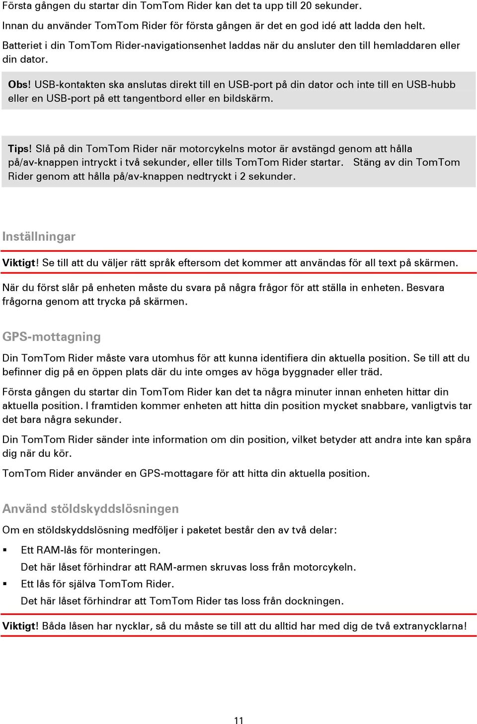 USB-kontakten ska anslutas direkt till en USB-port på din dator och inte till en USB-hubb eller en USB-port på ett tangentbord eller en bildskärm. Tips!