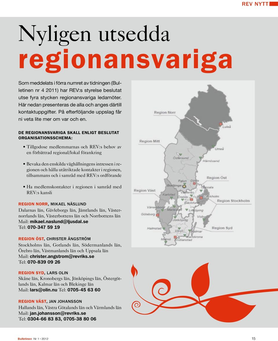 De regionansvariga skall enligt beslutat organisationsschema: Tillgodose medlemmarnas och REV:s behov av en förbättrad regional/lokal förankring Bevaka den enskilda väghållningens intressen i