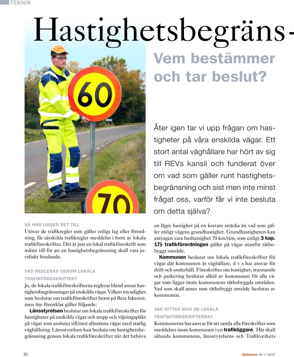 Det är just en lokal trafikföreskrift som måste till för att en hastighetsbegränsning skall vara juridiskt bindande. Vad regleras genom lokala trafikföreskrifter?