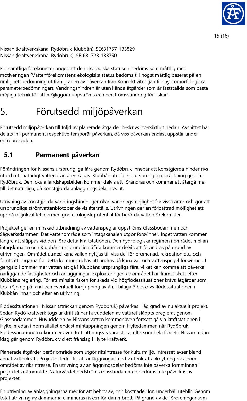 parameterbedömningar). Vandringshindren är utan kända åtgärder som är fastställda som bästa möjliga teknik för att möjliggöra uppströms och nerströmsvandring för fiskar. 5.