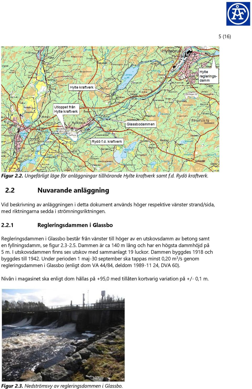 Dammen är ca 140 m lång och har en högsta dammhöjd på 5 m. I utskovsdammen finns sex utskov med sammanlagt 19 luckor. Dammen byggdes 1918 och byggdes till 1942.