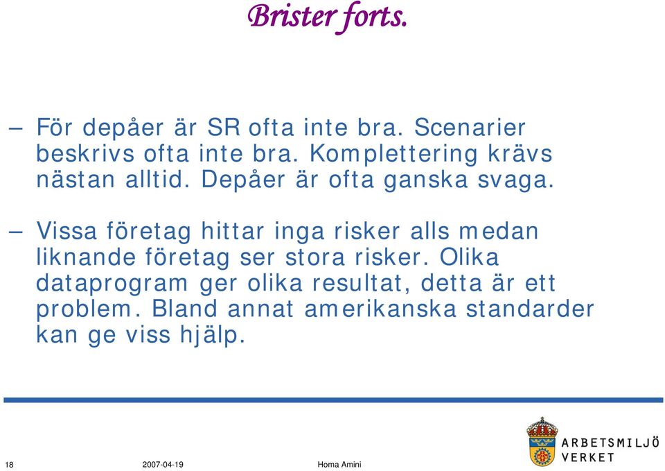 Vissa företag hittar inga risker alls medan liknande företag ser stora risker.