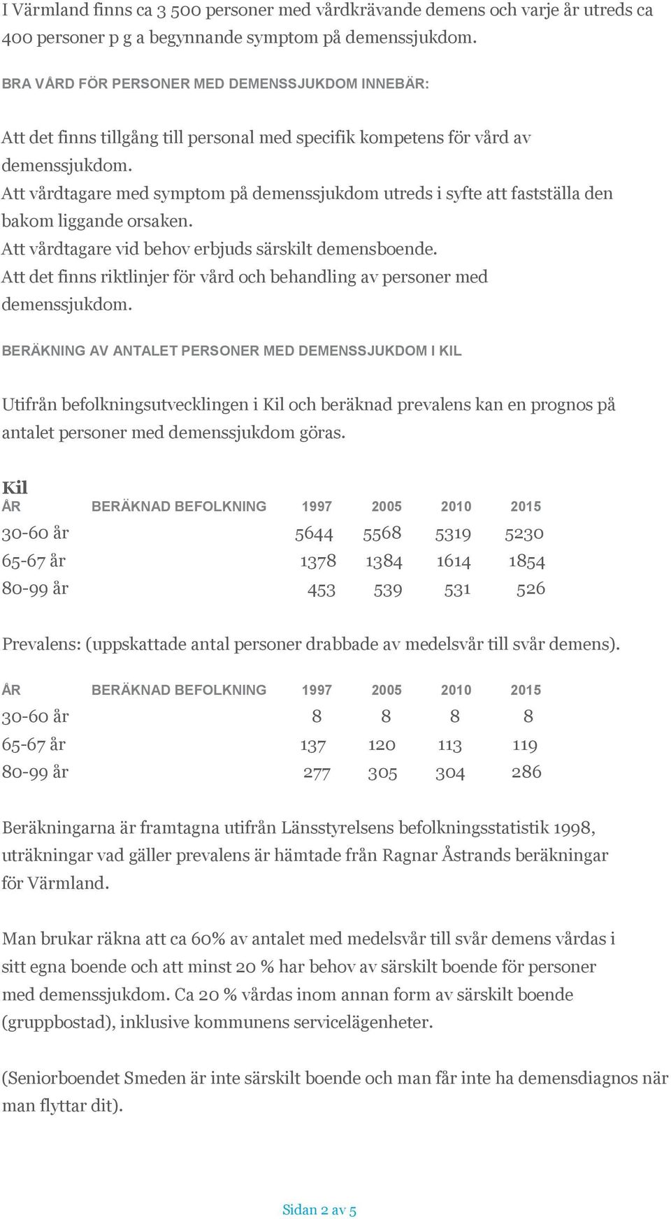 Att vårdtagare vid behov erbjuds särskilt demensboende.