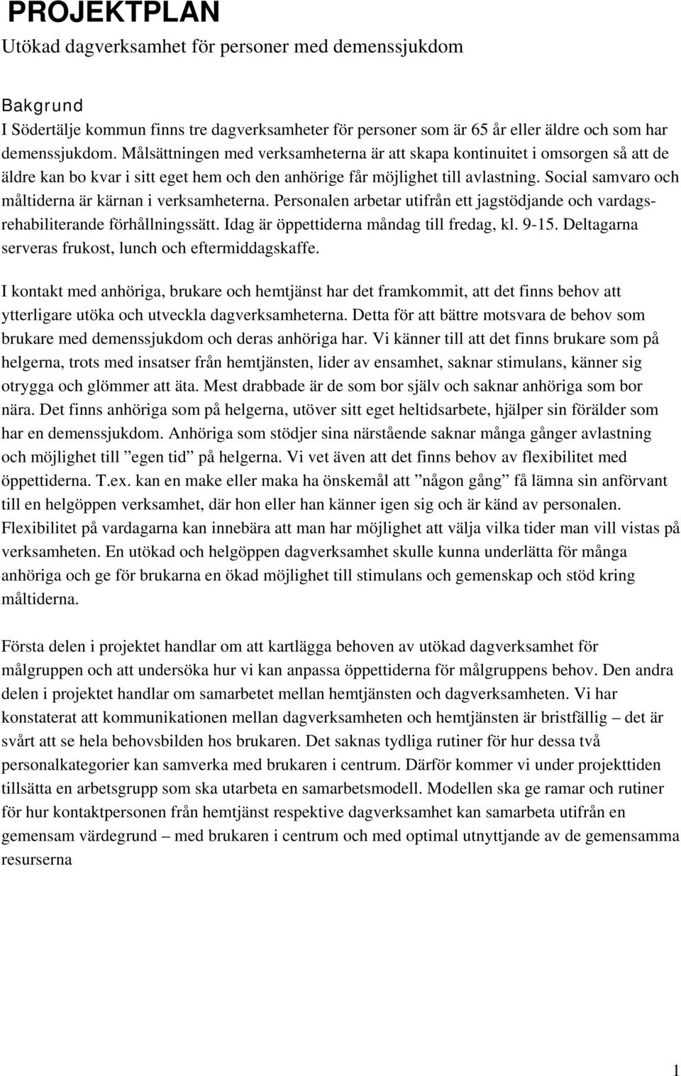 Social samvaro och måltiderna är kärnan i verksamheterna. Personalen arbetar utifrån ett jagstödjande och vardagsrehabiliterande förhållningssätt. Idag är öppettiderna måndag till fredag, kl. 9-15.