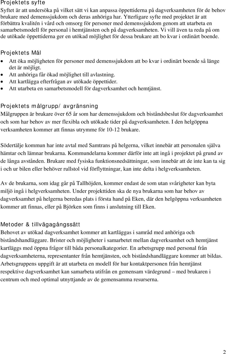 Vi vill även ta reda på om de utökade öppettiderna ger en utökad möjlighet för dessa brukare att bo kvar i ordinärt boende.