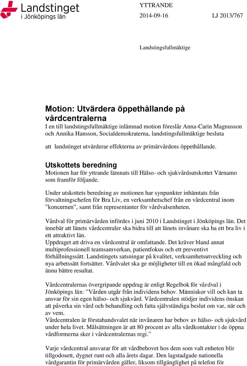 Utskottets beredning Motionen har för yttrande lämnats till Hälso- och sjukvårdsutskottet Värnamo som framför följande.