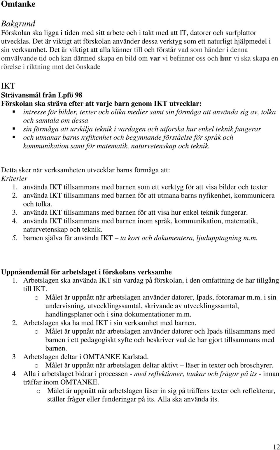 Det är viktigt att alla känner till och förstår vad som händer i denna omvälvande tid och kan därmed skapa en bild om var vi befinner oss och hur vi ska skapa en rörelse i riktning mot det önskade