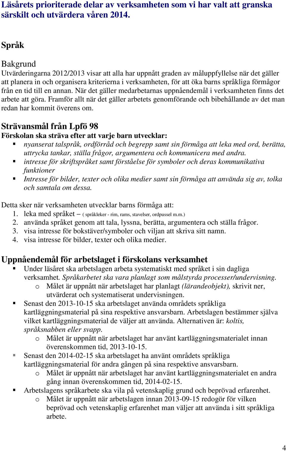 förmågor från en tid till en annan. När det gäller medarbetarnas uppnåendemål i verksamheten finns det arbete att göra.