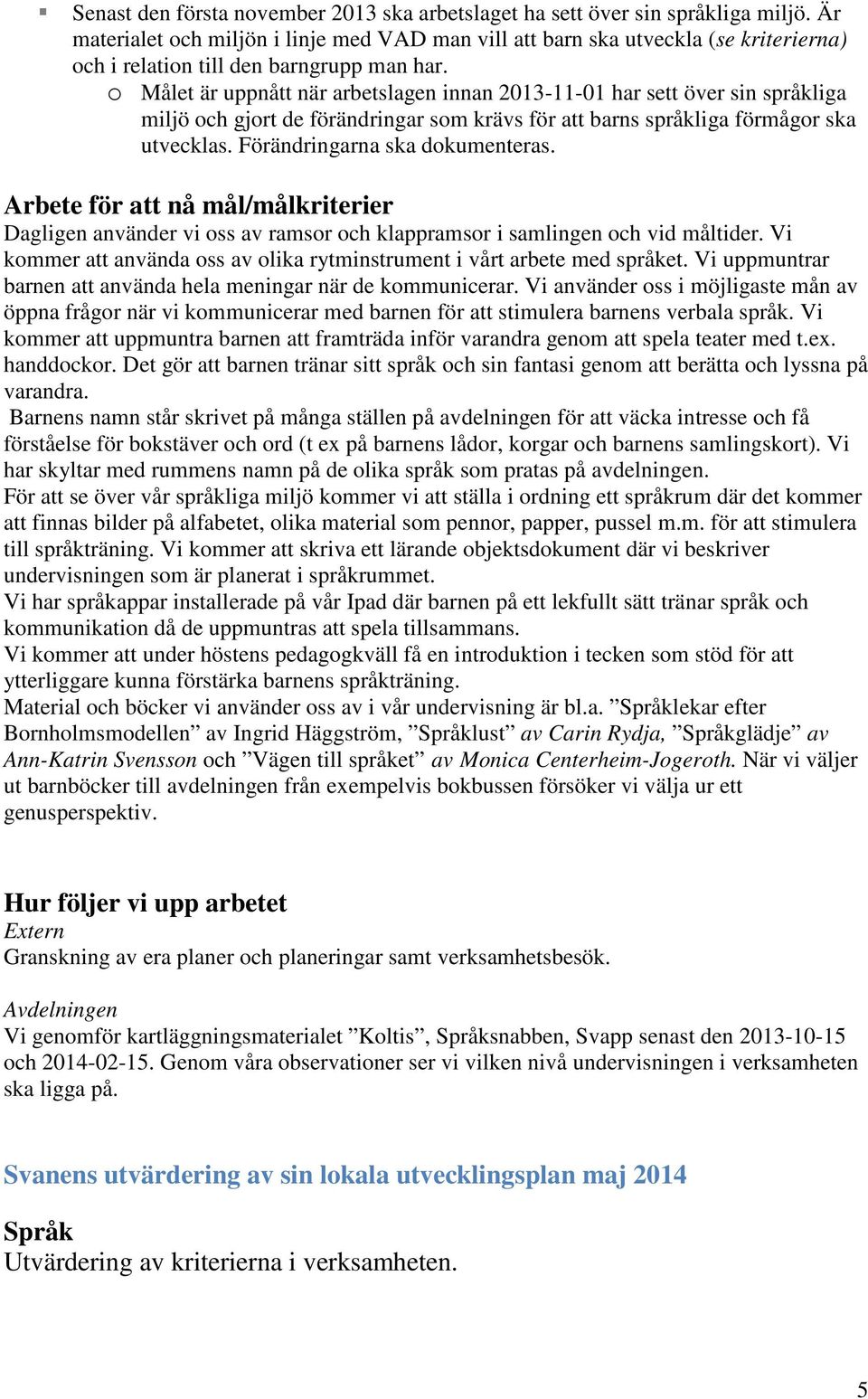 o Målet är uppnått när arbetslagen innan 2013-11-01 har sett över sin språkliga miljö och gjort de förändringar som krävs för att barns språkliga förmågor ska utvecklas.