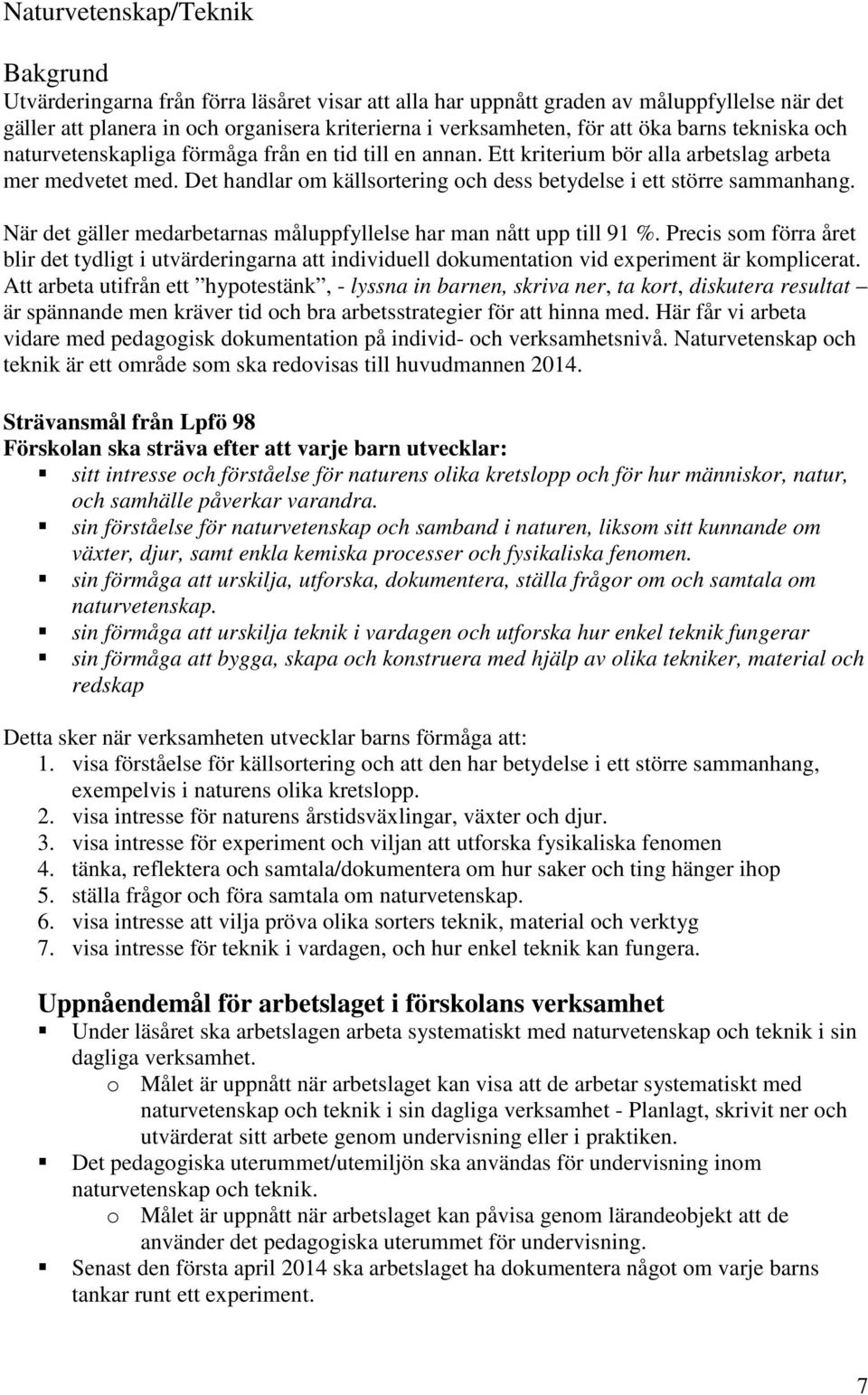 Det handlar om källsortering och dess betydelse i ett större sammanhang. När det gäller medarbetarnas måluppfyllelse har man nått upp till 91 %.