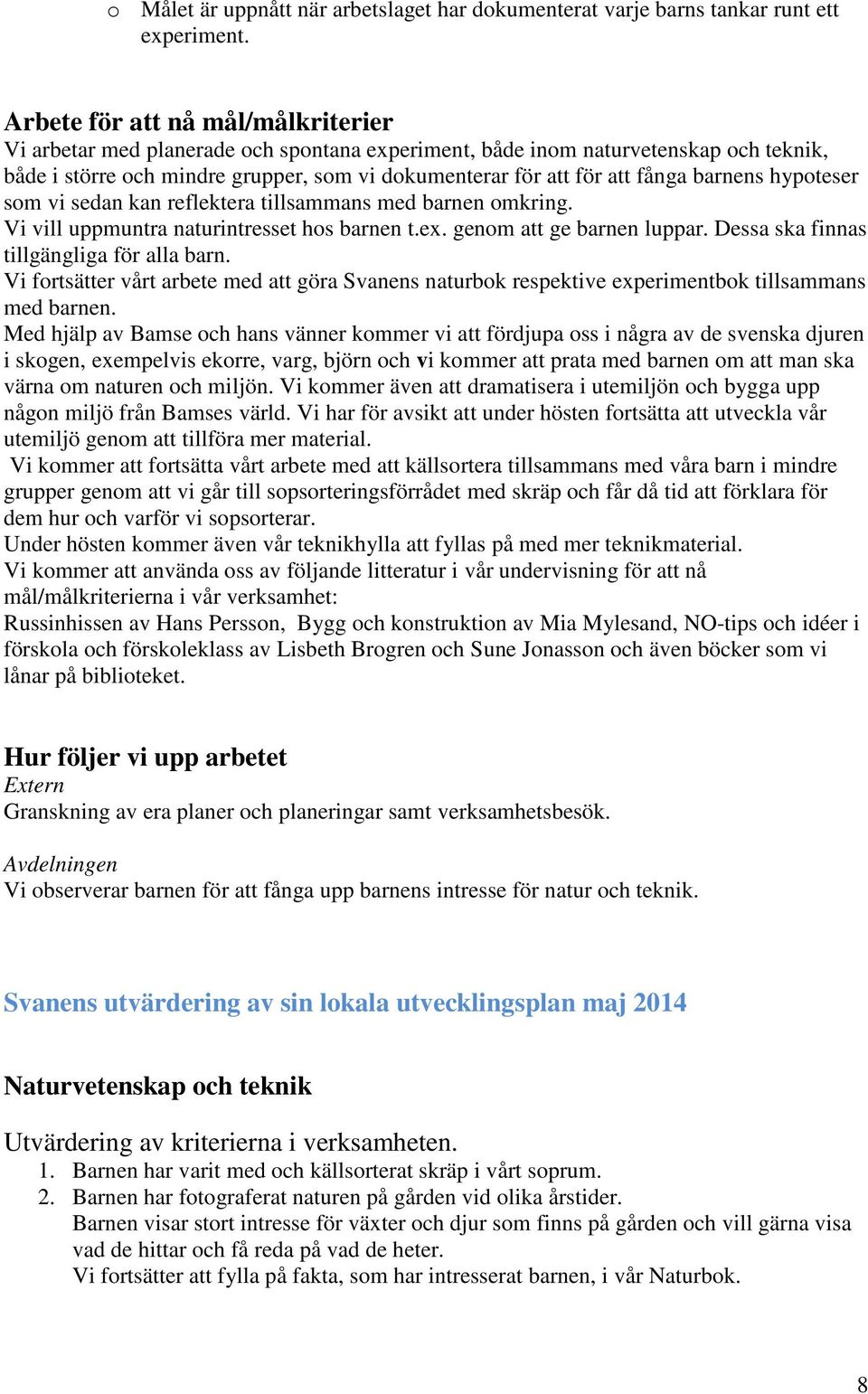 barnens hypoteser som vi sedan kan reflektera tillsammans med barnen omkring. Vi vill uppmuntra naturintresset hos barnen t.ex. genom att ge barnen luppar. Dessa ska finnas tillgängliga för alla barn.