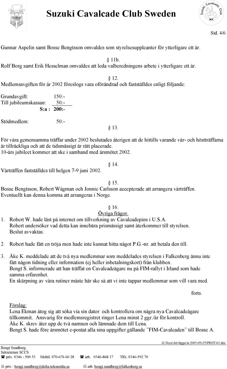 För våra gemensamma träffar under 2002 beslutades återigen att de hittills varande vår- och höstträffarna är tillräckliga och att de tidsmässigt är rätt placerade.