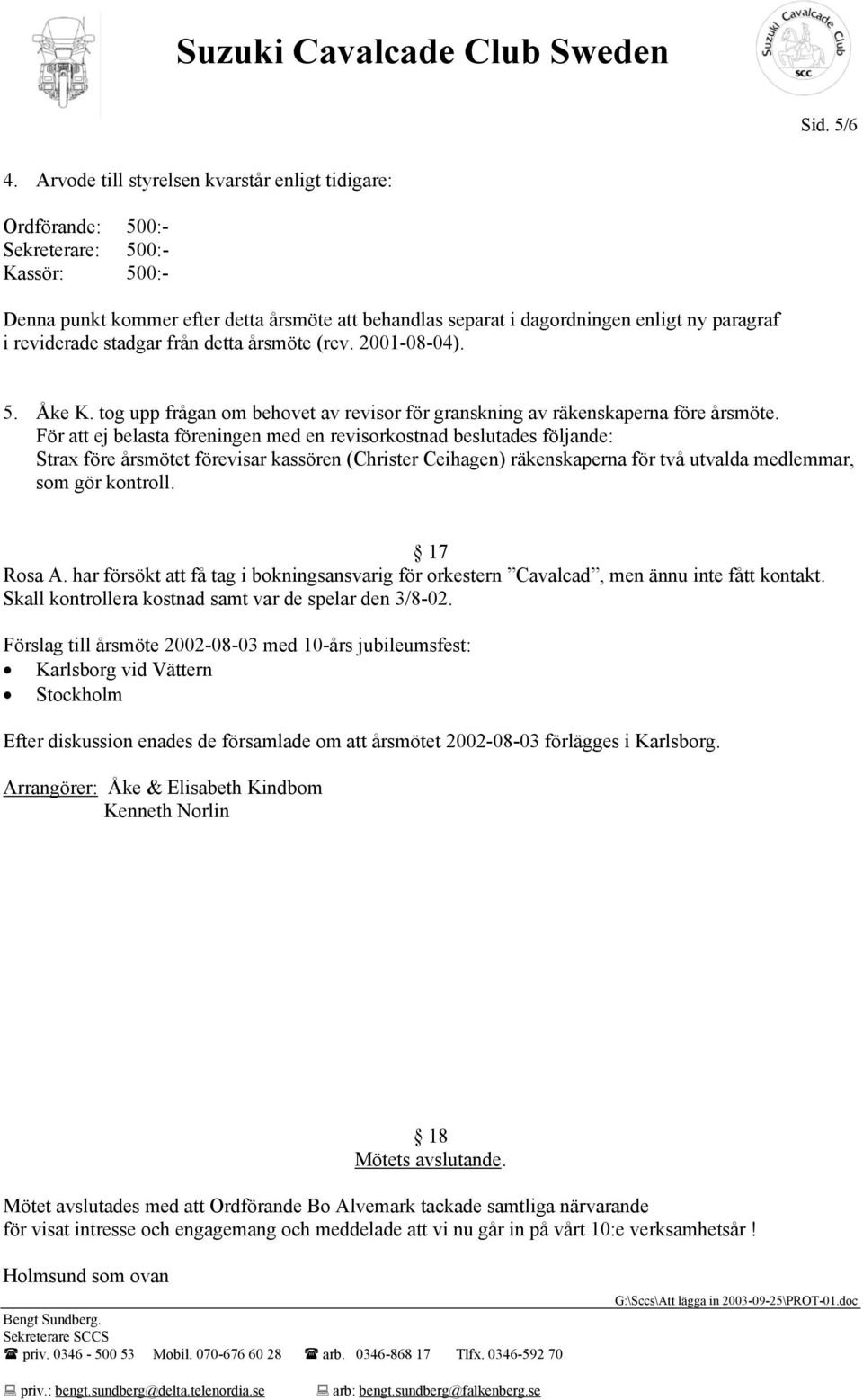 reviderade stadgar från detta årsmöte (rev. 2001-08-04). 5. Åke K. tog upp frågan om behovet av revisor för granskning av räkenskaperna före årsmöte.