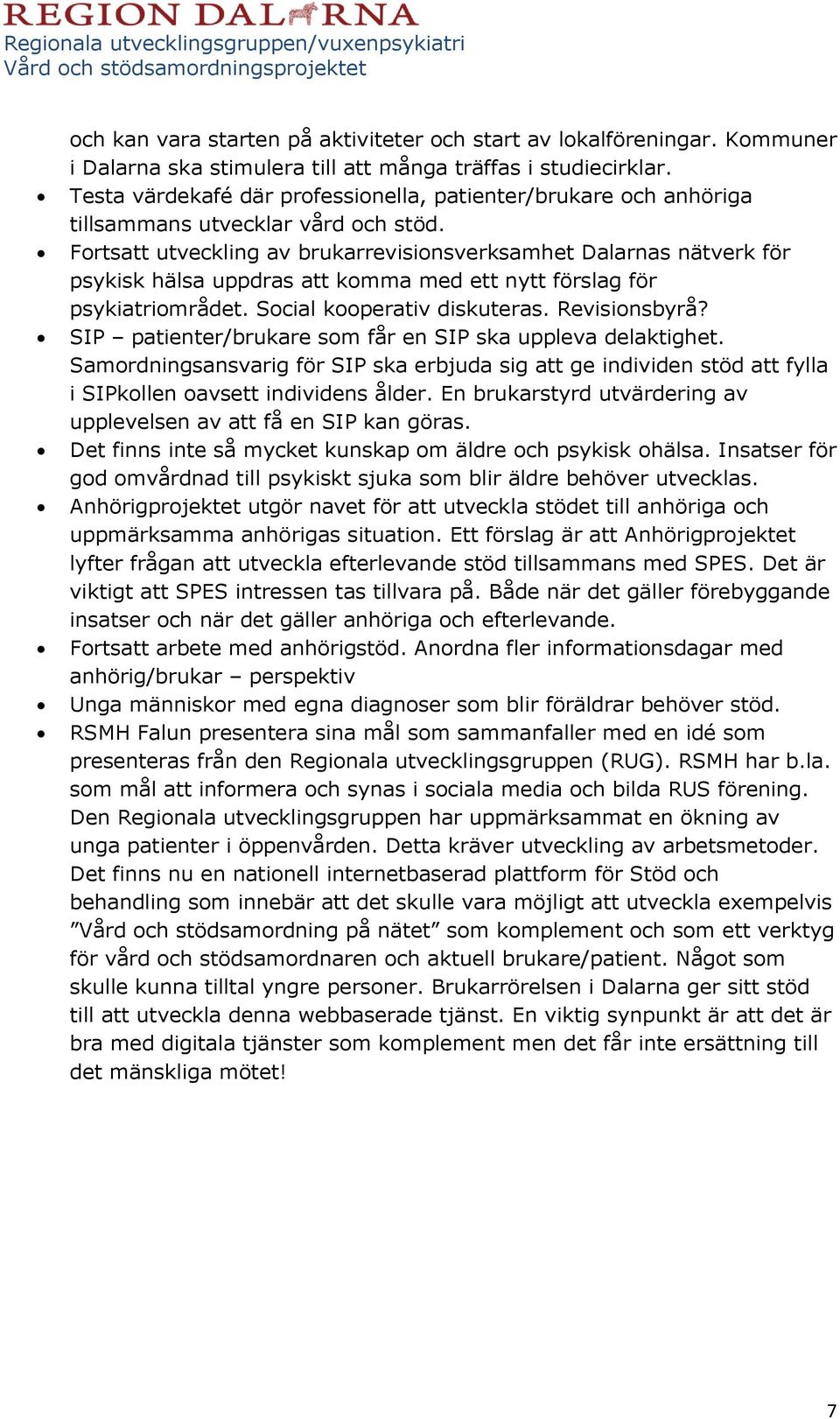 Fortsatt utveckling av brukarrevisionsverksamhet Dalarnas nätverk för psykisk hälsa uppdras att komma med ett nytt förslag för psykiatriområdet. Social kooperativ diskuteras. Revisionsbyrå?