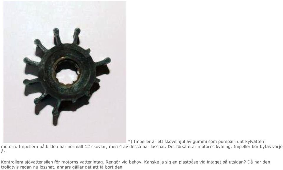 Det försämrar motorns kylning. Impeller bör bytas varje år.