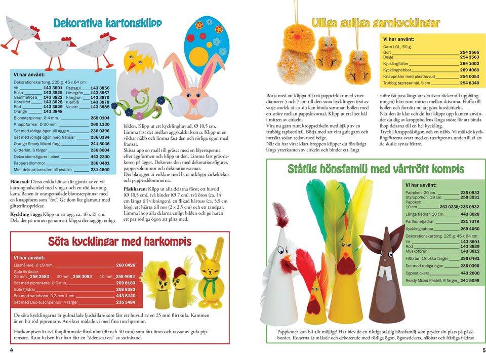 260 1330 Set med rörga ögon t äggen Set med rörga ögon med franar 236 0394 Orange Ready Mxed-färg 241 5046 Gtterm, 6 färger 236 8004 Dekoratonfgurer at 443 2300 Paerbommor 236 0481 Mn-dekoratonten t
