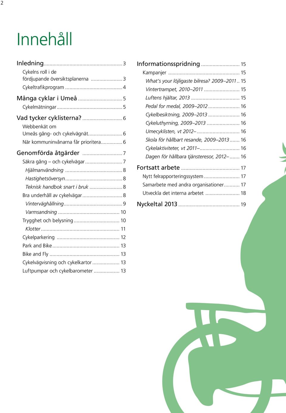 .. 8 Teknisk handbok snart i bruk... 8 Bra underhåll av cykelvägar... 8 Vinterväghållning... 9 Varmsandning... 10 Trygghet och belysning... 10 Klotter... 11 Cykelparkering... 12 Park and Bike.