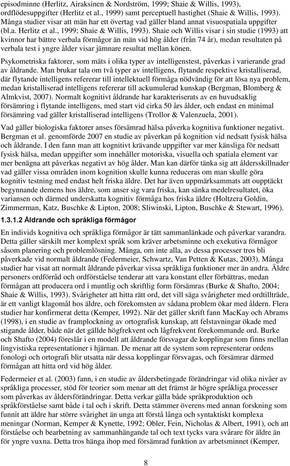 Shaie och Willis visar i sin studie (1993) att kvinnor har bättre verbala förmågor än män vid hög ålder (från 74 år), medan resultaten på verbala test i yngre ålder visar jämnare resultat mellan