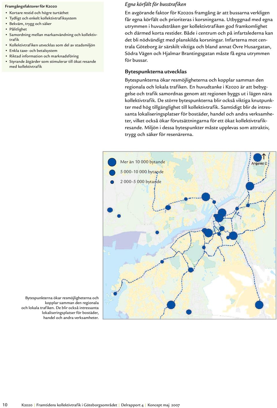 körfält för busstrafiken En avgörande faktor för K2020s framgång är att bussarna verkligen får egna körfält och prioriteras i korsningarna.