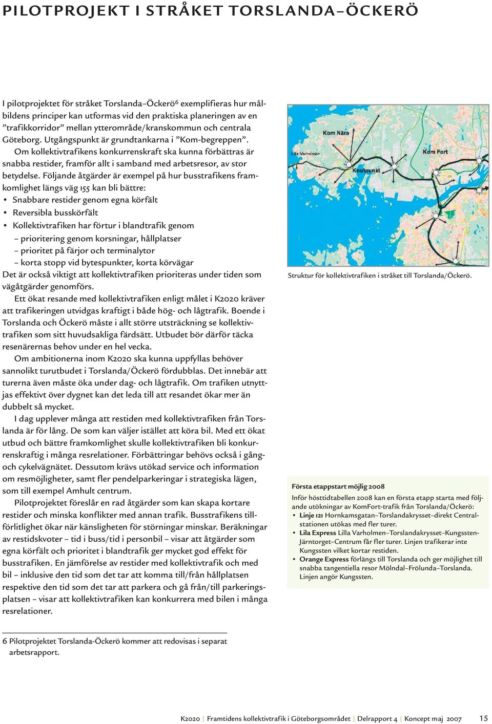 Om kollektivtrafikens konkurrenskraft ska kunna förbättras är snabba restider, framför allt i samband med arbetsresor, av stor betydelse.