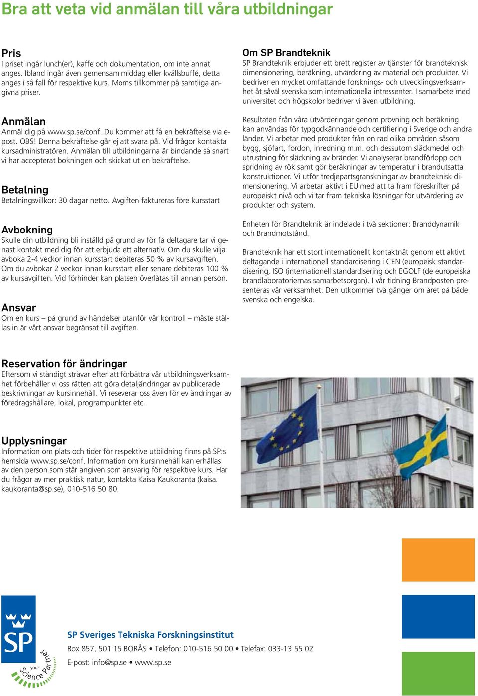 Du kommer att få en bekräftelse via e- post. OBS! Denna bekräftelse går ej att svara på. Vid frågor kontakta kursadministratören.