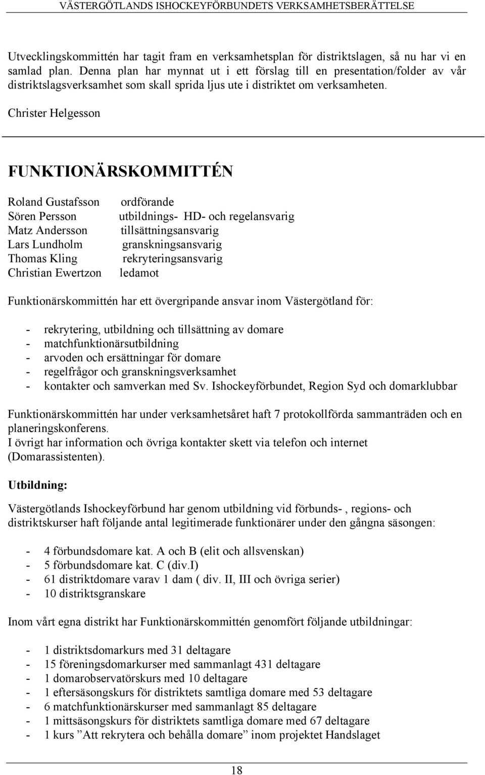 Christer Helgesson FUNKTIONÄRSKOMMITTÉN Roland Gustafsson Sören Persson Matz Andersson Lars Lundholm Thomas Kling Christian Ewertzon ordförande utbildnings- HD- och regelansvarig