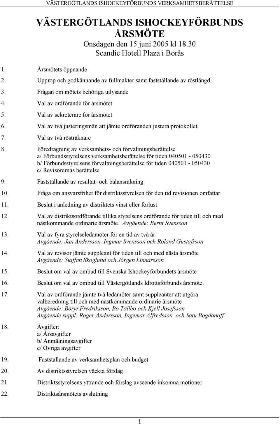 Val av två justeringsmän att jämte ordföranden justera protokollet 7. Val av två rösträknare 8.