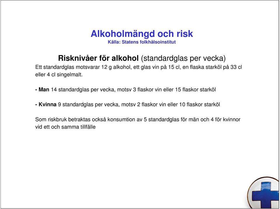 -Man 14 standardglas per vecka, motsv 3 flaskor vin eller 15 flaskor starköl - Kvinna 9 standardglas per vecka, motsv 2