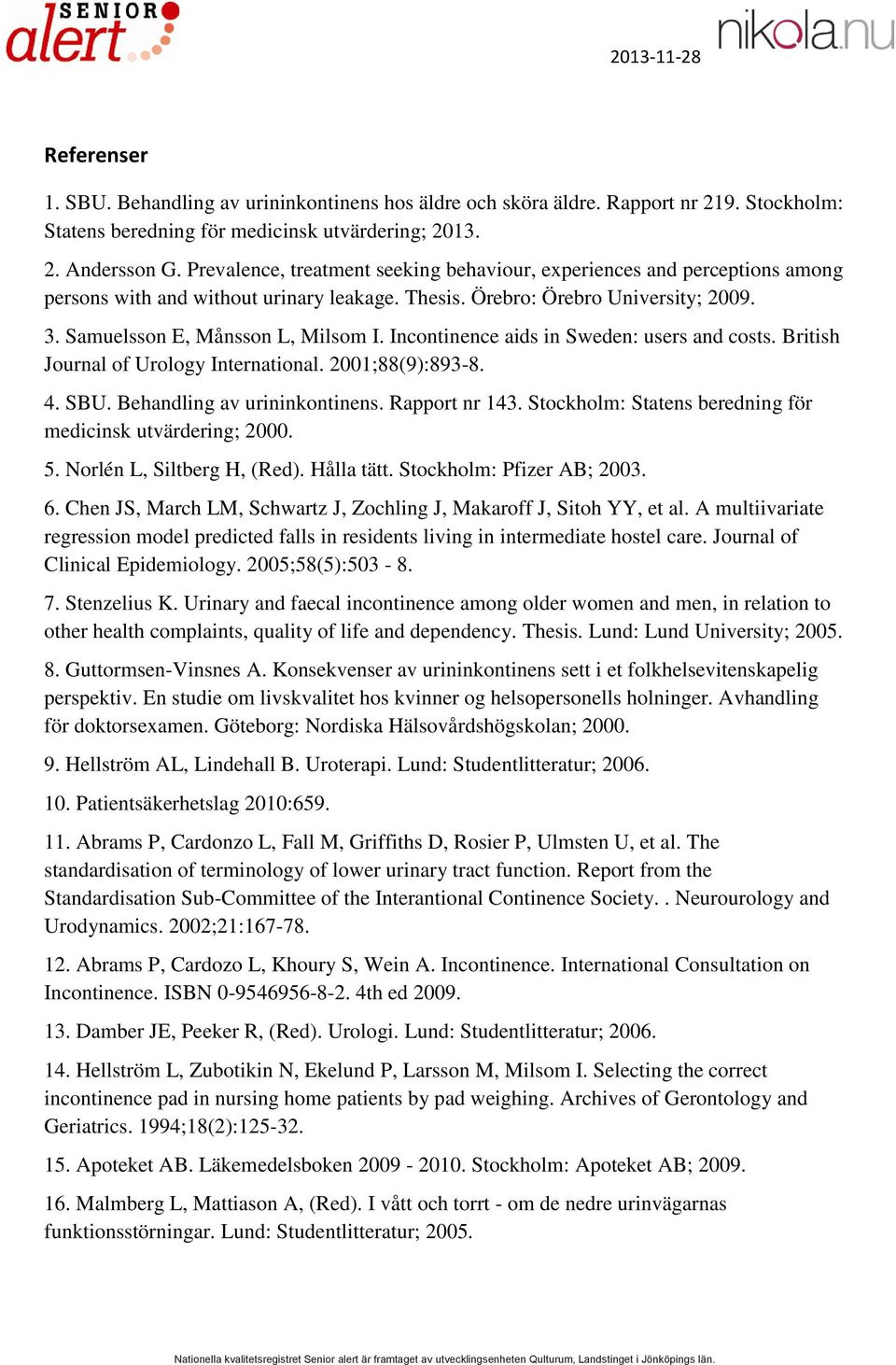 Incontinence aids in Sweden: users and costs. British Journal of Urology International. 2001;88(9):893-8. 4. SBU. Behandling av urininkontinens. Rapport nr 143.