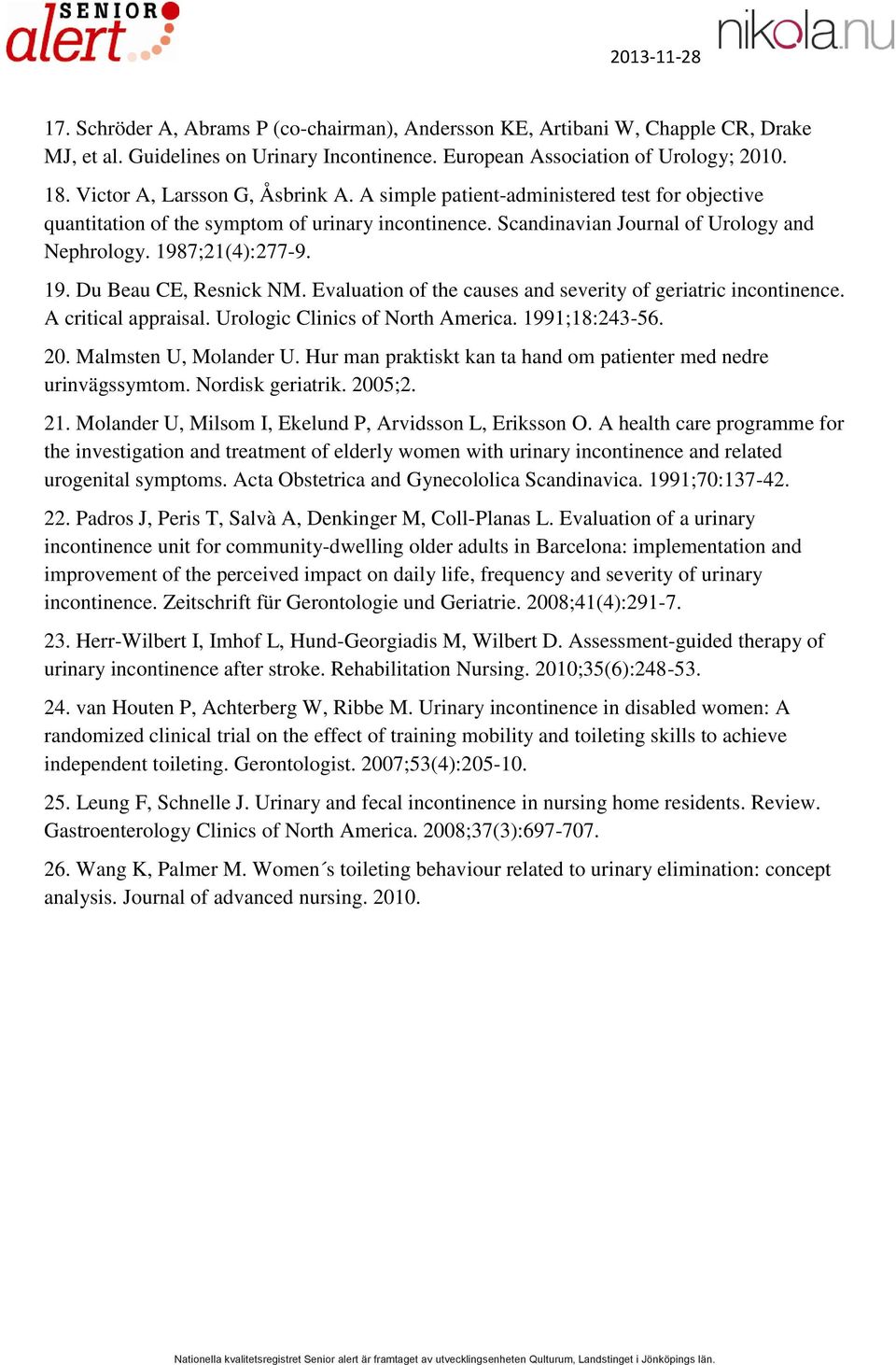 19. Du Beau CE, Resnick NM. Evaluation of the causes and severity of geriatric incontinence. A critical appraisal. Urologic Clinics of North America. 1991;18:243-56. 20. Malmsten U, Molander U.